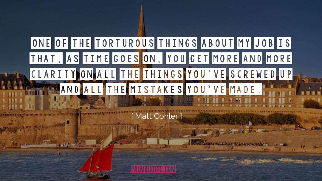 Matt Cohler Quotes: One of the torturous things