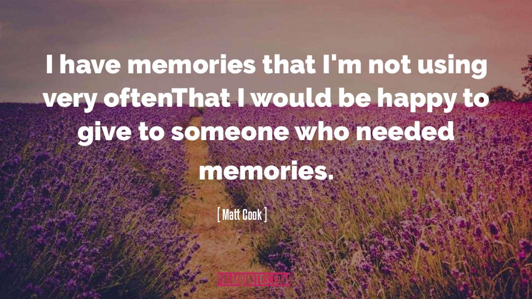 Matt Cook Quotes: I have memories that I'm