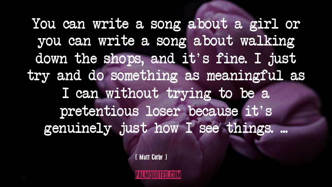 Matt Corby Quotes: You can write a song