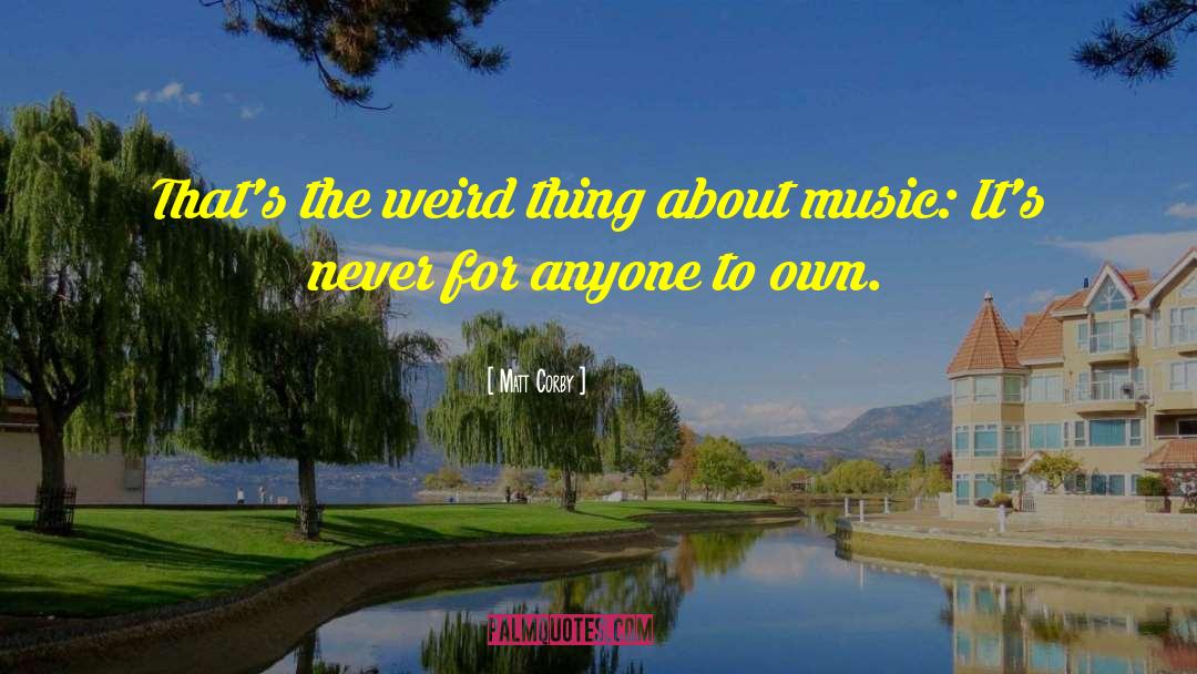 Matt Corby Quotes: That's the weird thing about