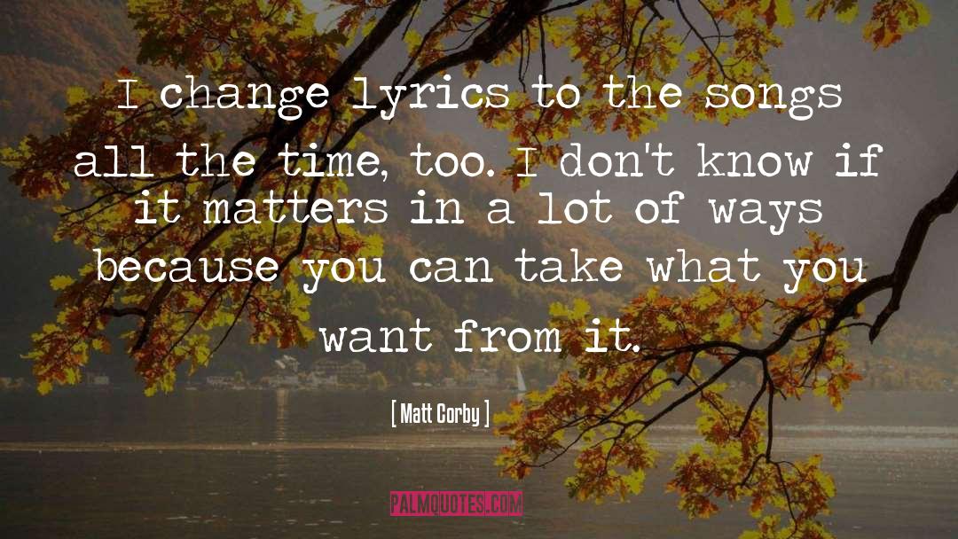 Matt Corby Quotes: I change lyrics to the