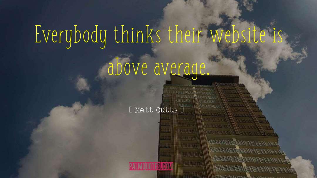 Matt Cutts Quotes: Everybody thinks their website is