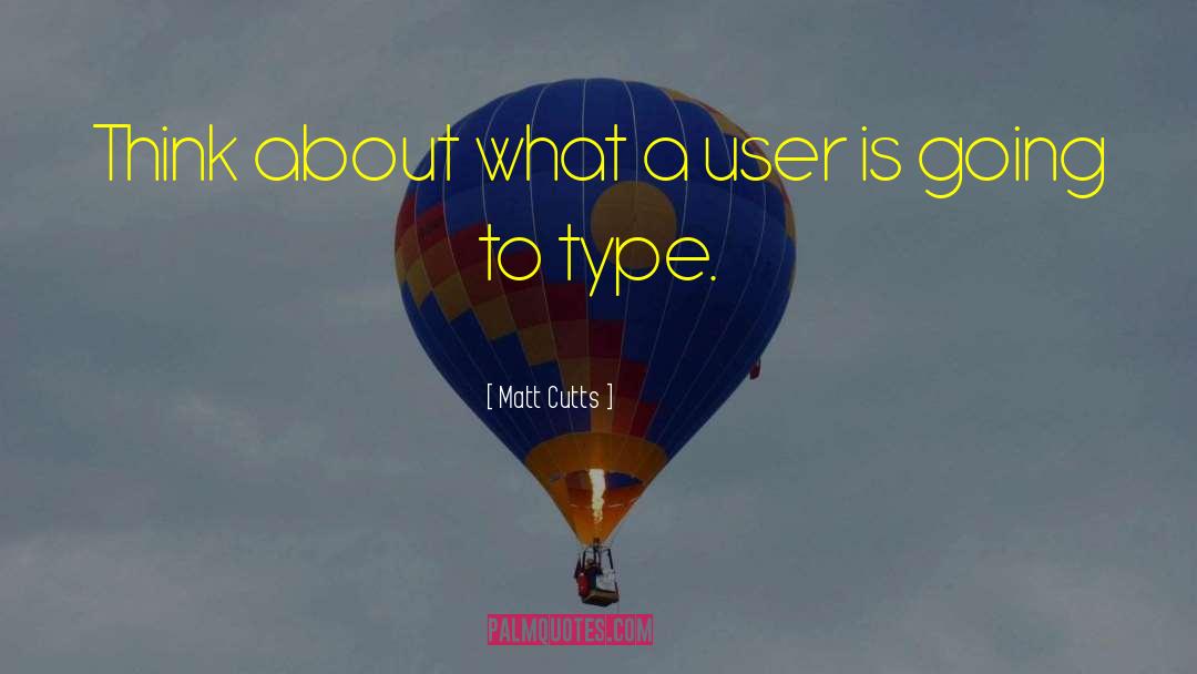 Matt Cutts Quotes: Think about what a user