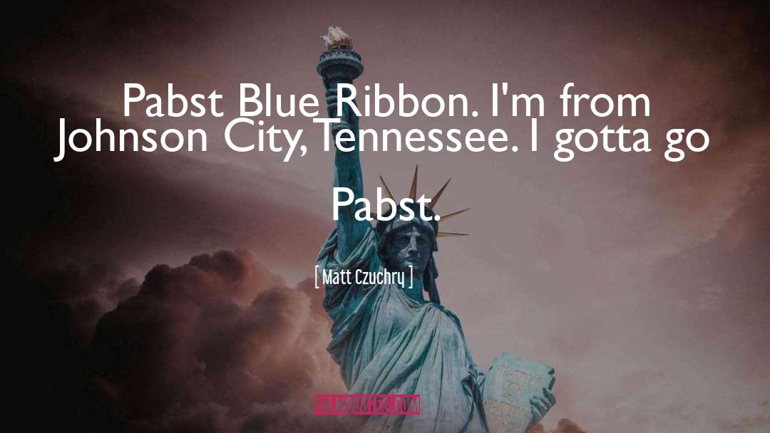 Matt Czuchry Quotes: Pabst Blue Ribbon. I'm from