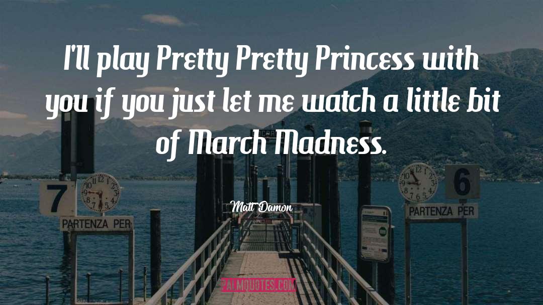 Matt Damon Quotes: I'll play Pretty Pretty Princess