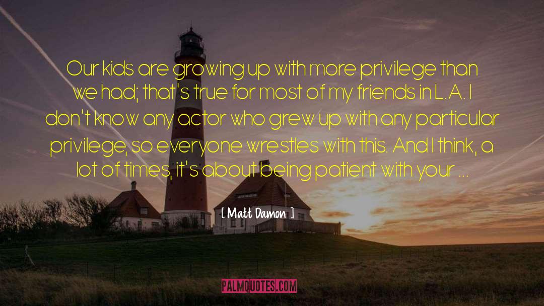 Matt Damon Quotes: Our kids are growing up