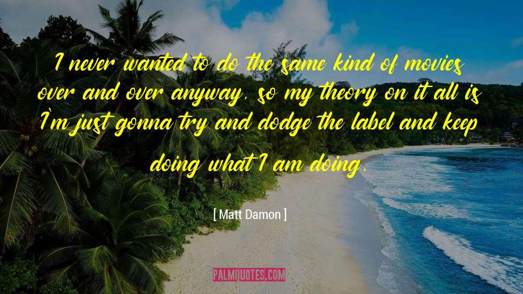 Matt Damon Quotes: I never wanted to do