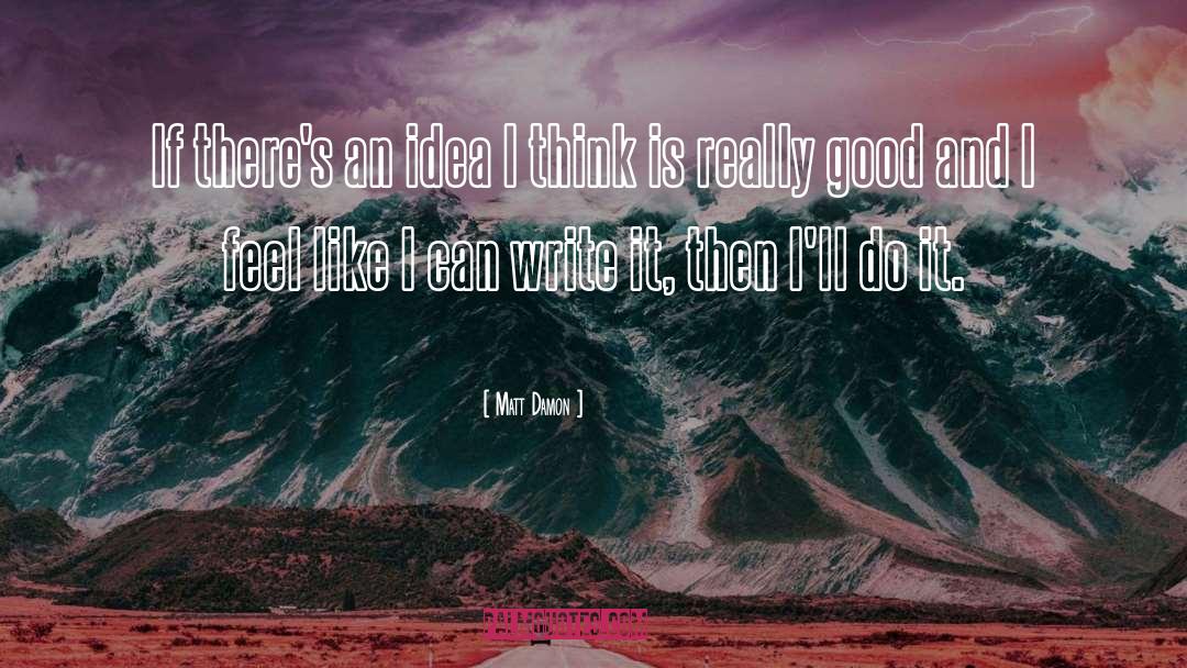 Matt Damon Quotes: If there's an idea I