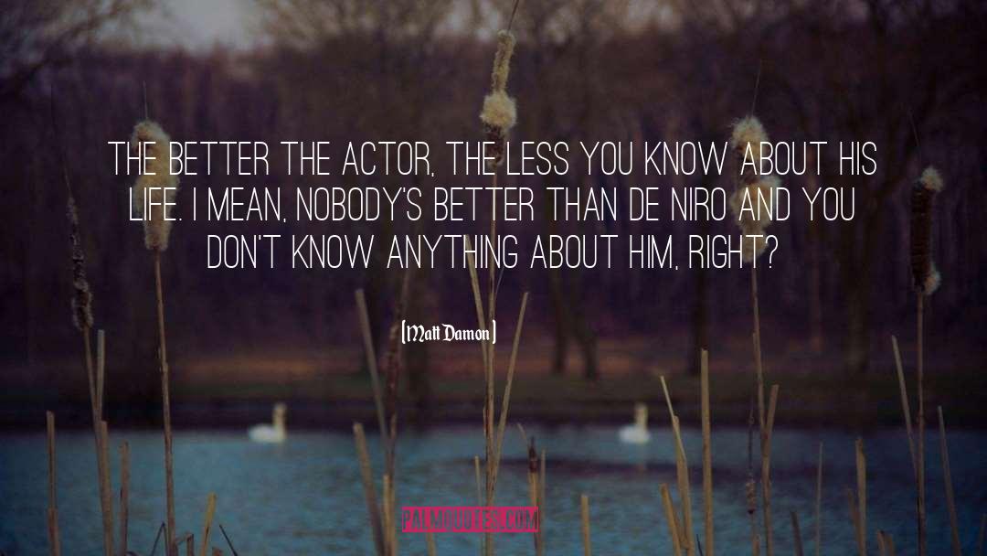 Matt Damon Quotes: The better the actor, the