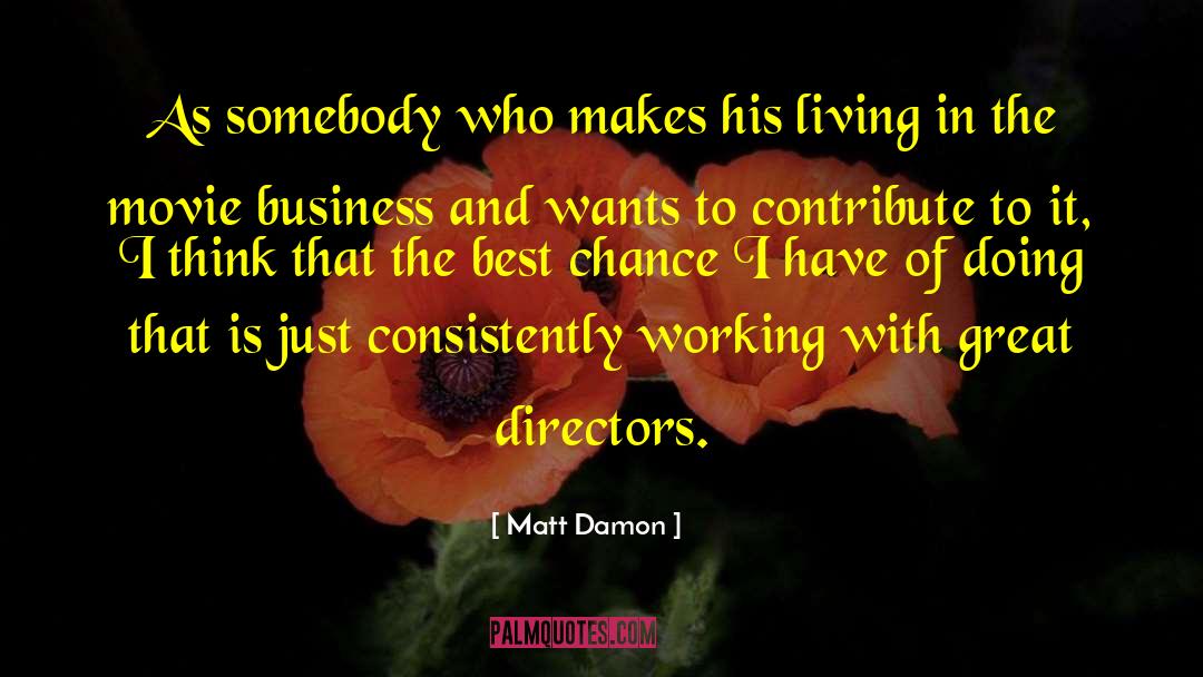 Matt Damon Quotes: As somebody who makes his