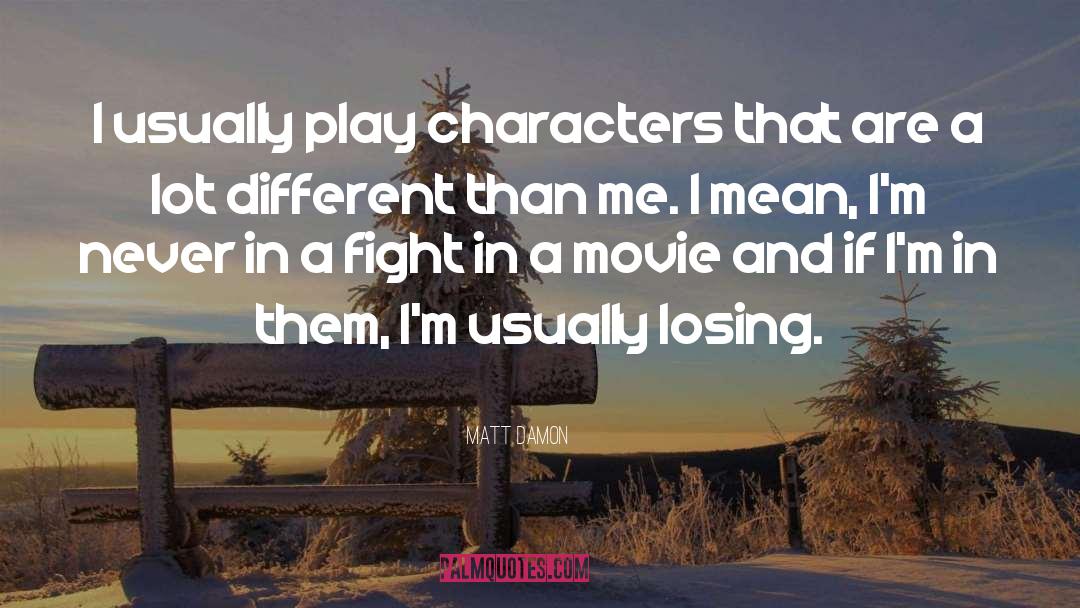 Matt Damon Quotes: I usually play characters that