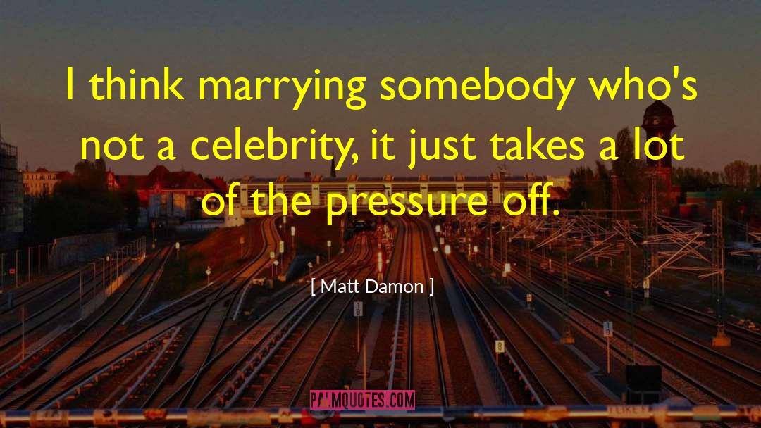 Matt Damon Quotes: I think marrying somebody who's