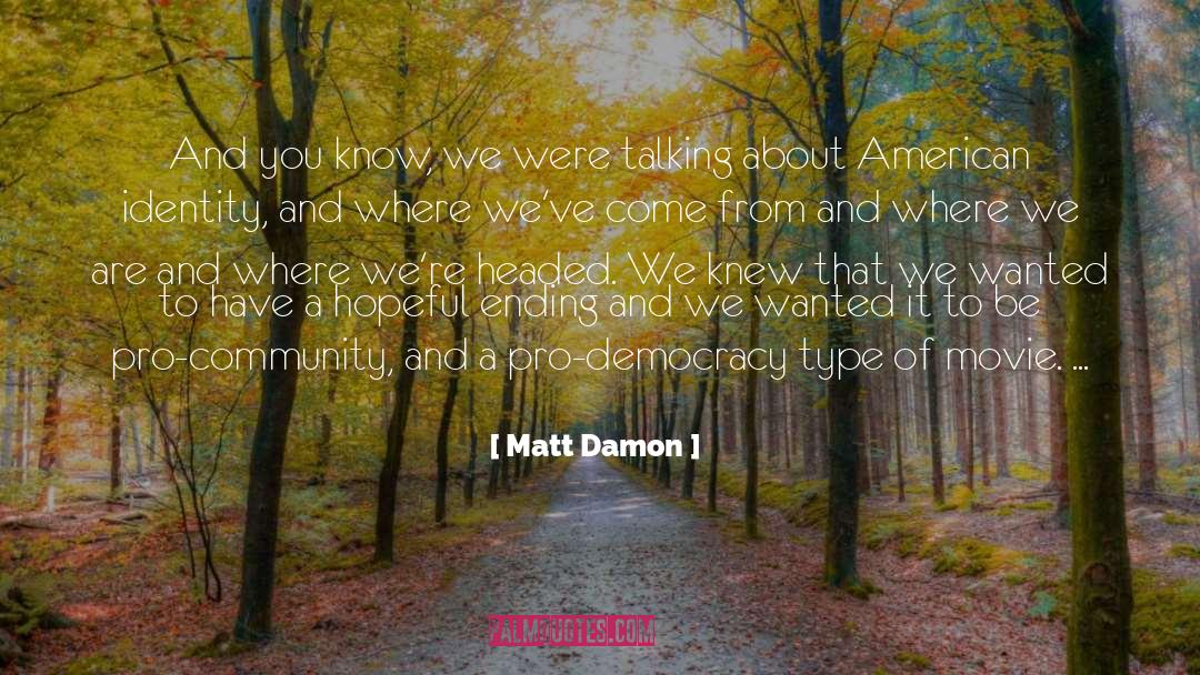 Matt Damon Quotes: And you know, we were