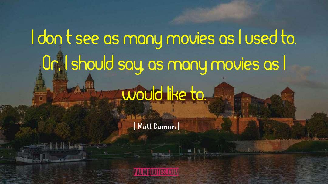 Matt Damon Quotes: I don't see as many