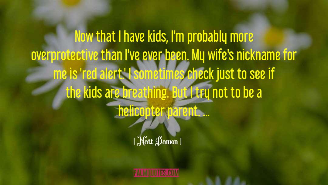 Matt Damon Quotes: Now that I have kids,