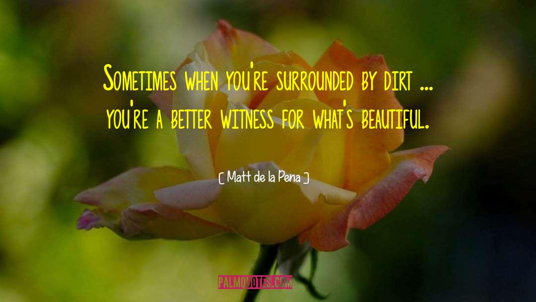 Matt De La Pena Quotes: Sometimes when you're surrounded by