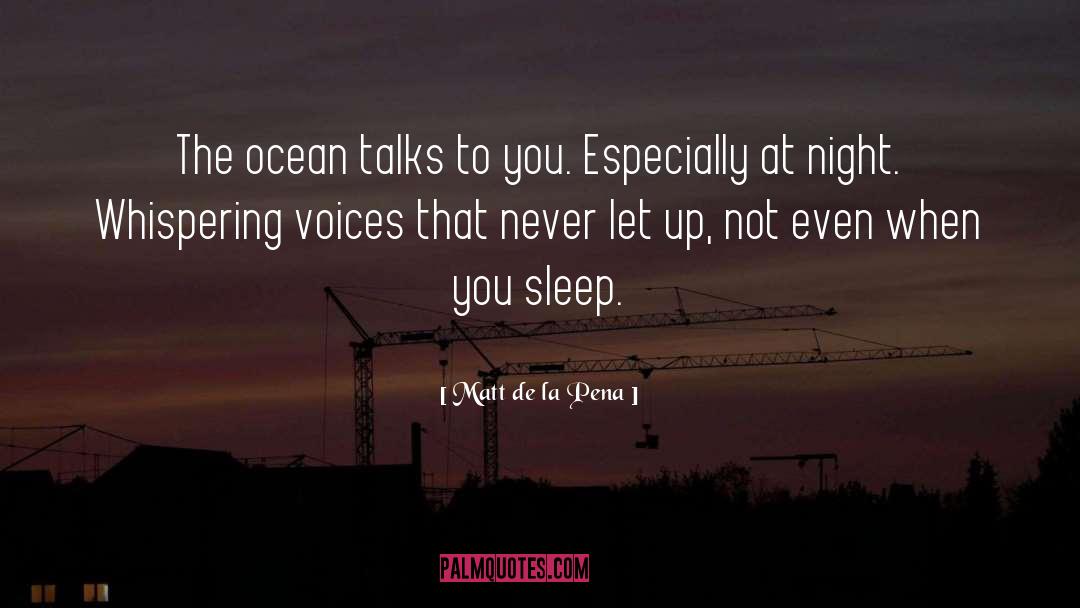 Matt De La Pena Quotes: The ocean talks to you.