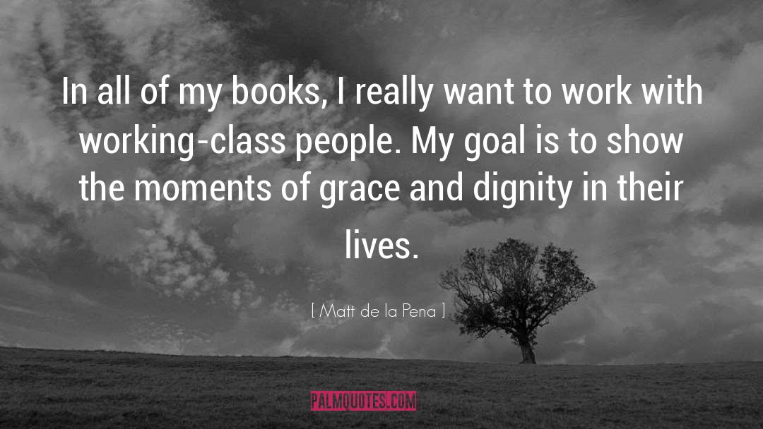 Matt De La Pena Quotes: In all of my books,