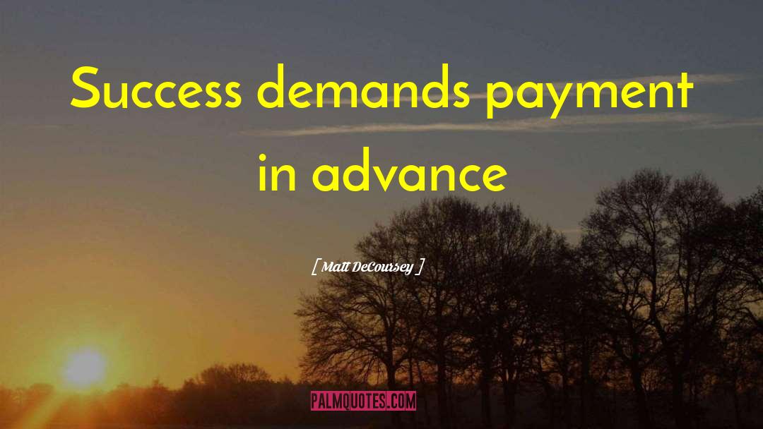 Matt DeCoursey Quotes: Success demands payment in advance