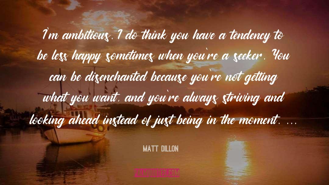 Matt Dillon Quotes: I'm ambitious. I do think