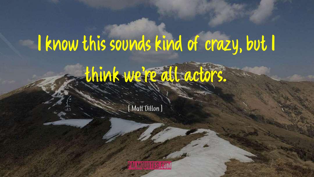 Matt Dillon Quotes: I know this sounds kind
