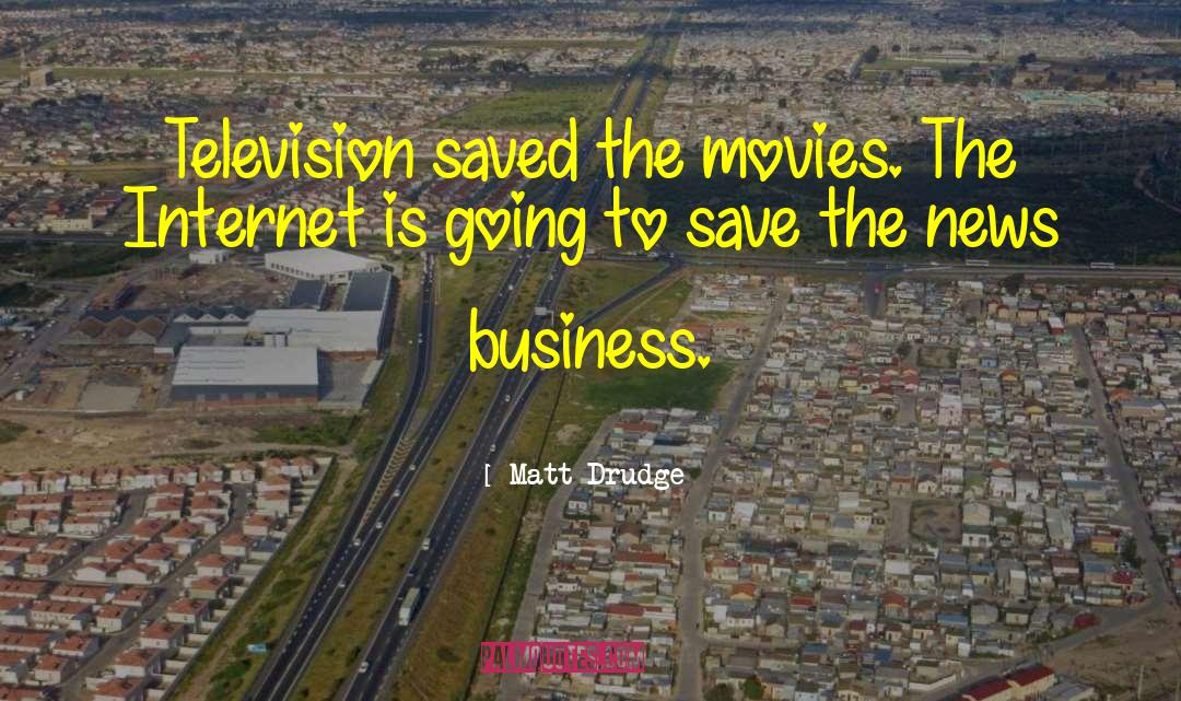 Matt Drudge Quotes: Television saved the movies. The