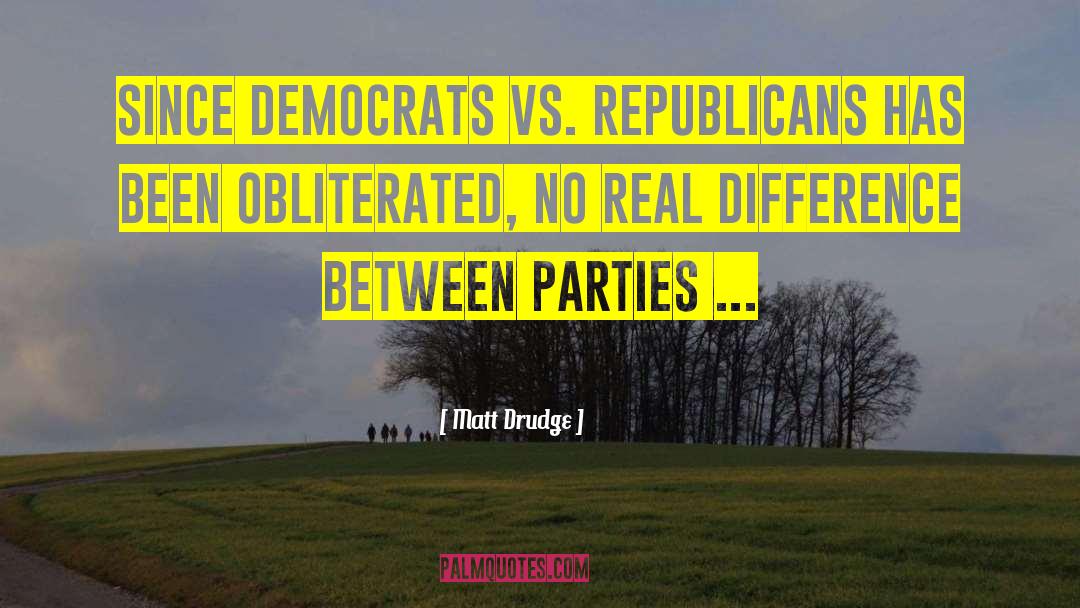 Matt Drudge Quotes: Since Democrats vs. Republicans has