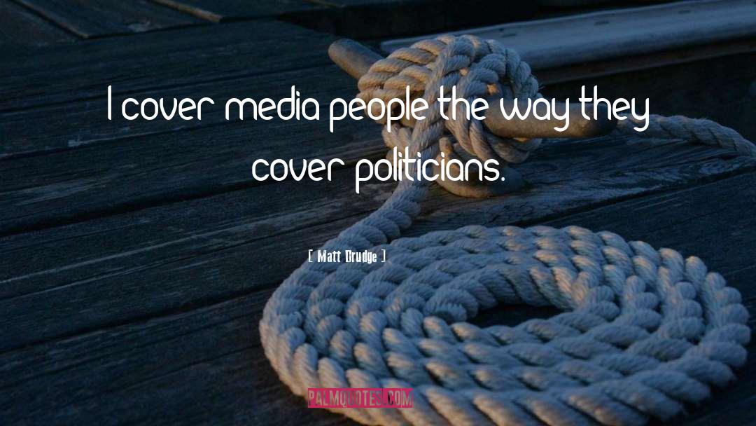 Matt Drudge Quotes: I cover media people the