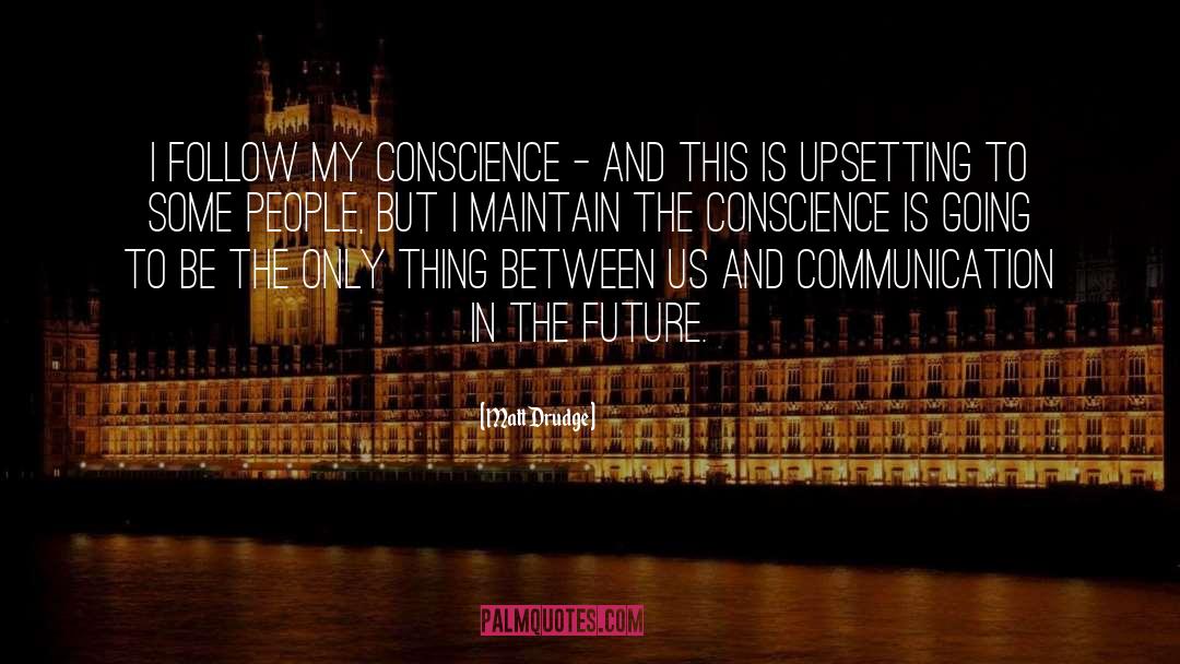 Matt Drudge Quotes: I follow my conscience -