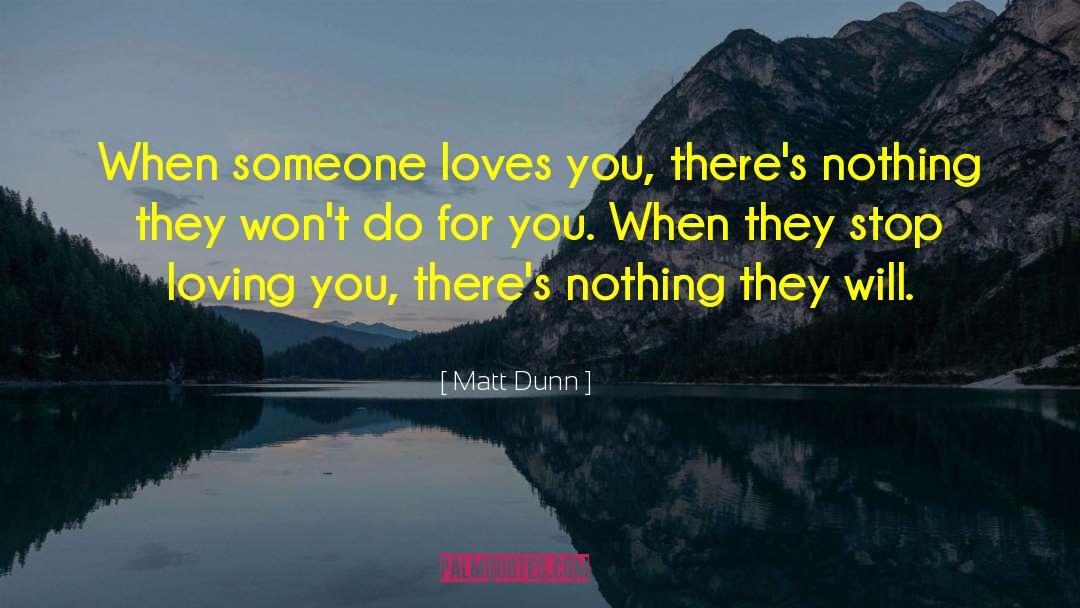Matt Dunn Quotes: When someone loves you, there's