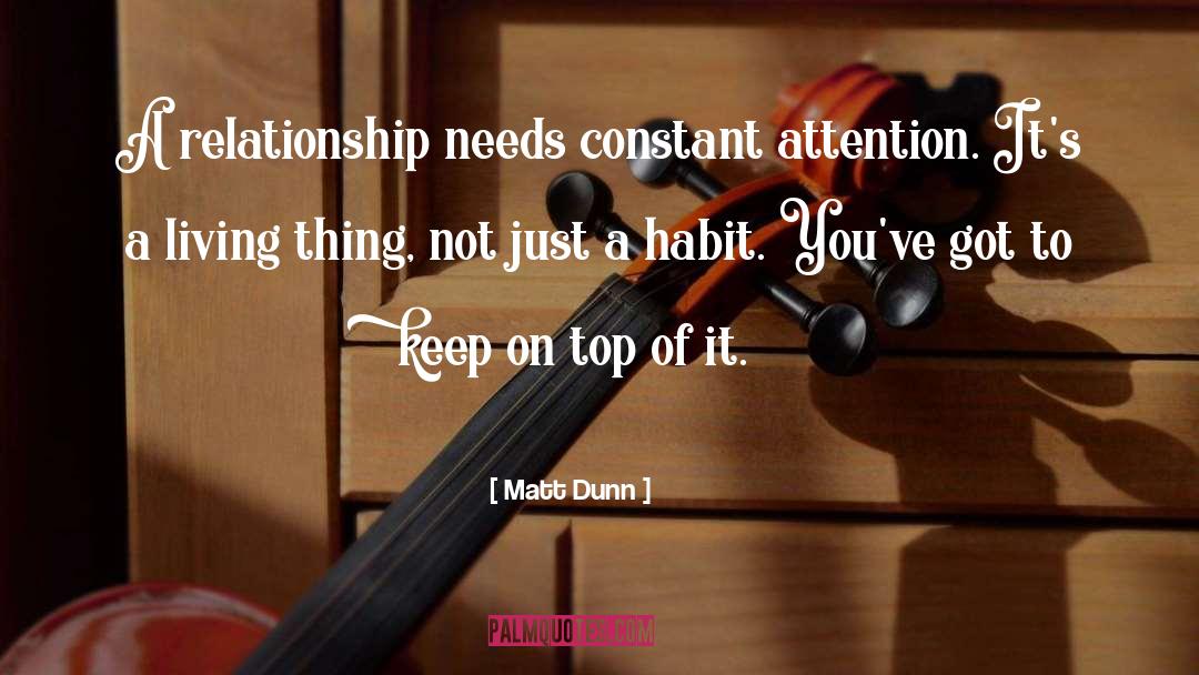 Matt Dunn Quotes: A relationship needs constant attention.