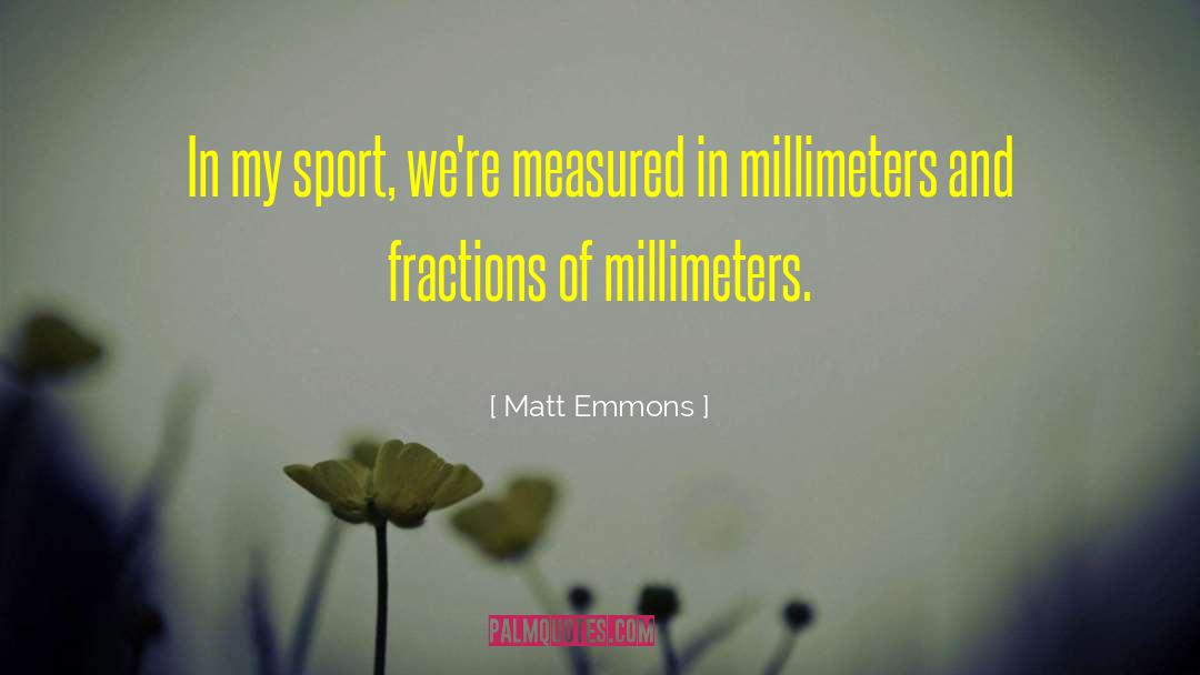 Matt Emmons Quotes: In my sport, we're measured