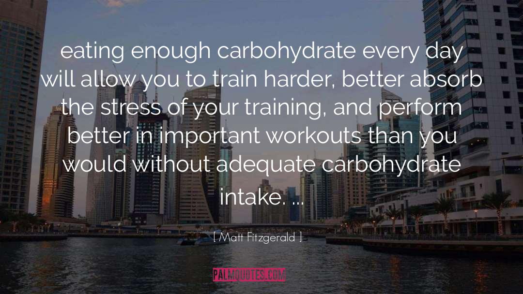 Matt Fitzgerald Quotes: eating enough carbohydrate every day