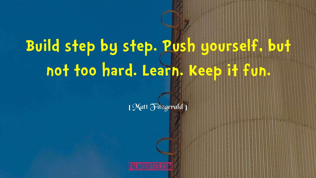 Matt Fitzgerald Quotes: Build step by step. Push