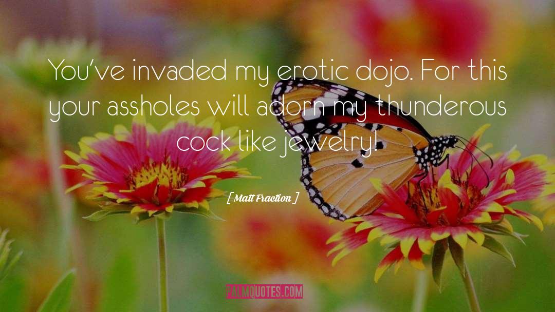 Matt Fraction Quotes: You've invaded my erotic dojo.