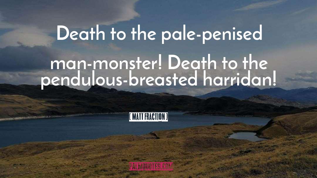 Matt Fraction Quotes: Death to the pale-penised man-monster!