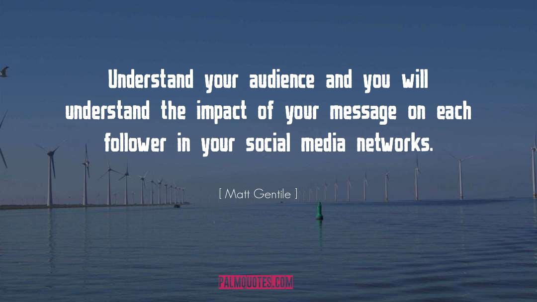 Matt Gentile Quotes: Understand your audience and you