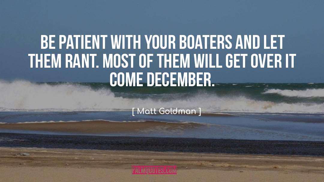 Matt Goldman Quotes: Be patient with your boaters