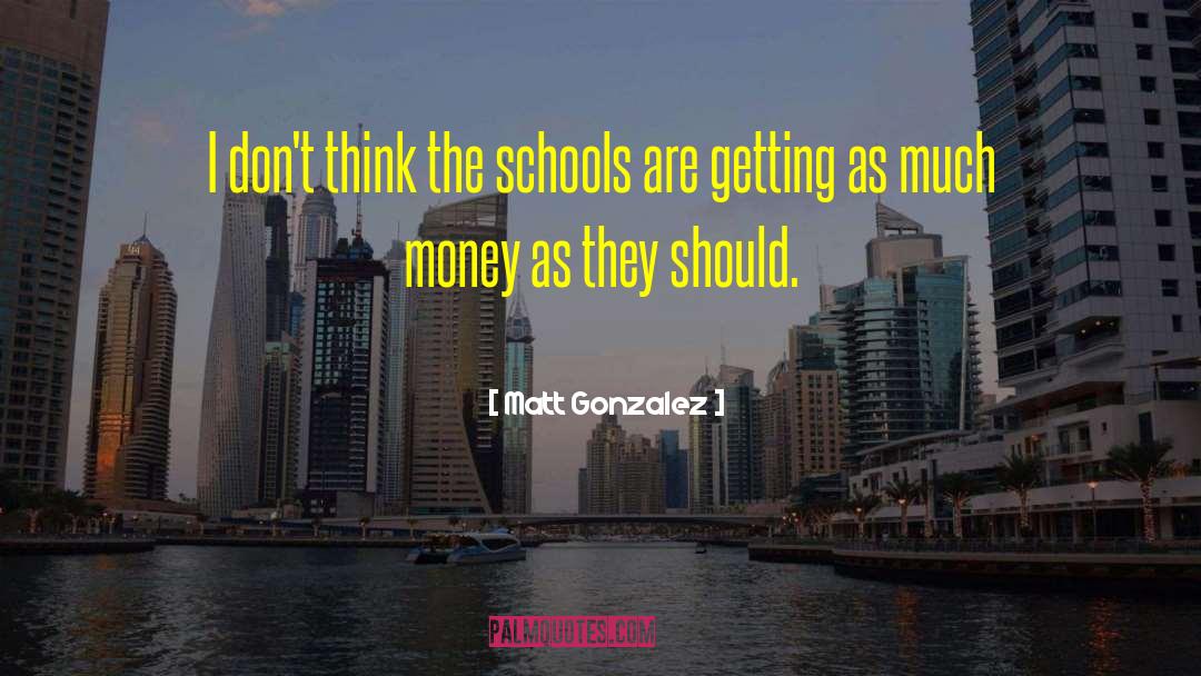 Matt Gonzalez Quotes: I don't think the schools