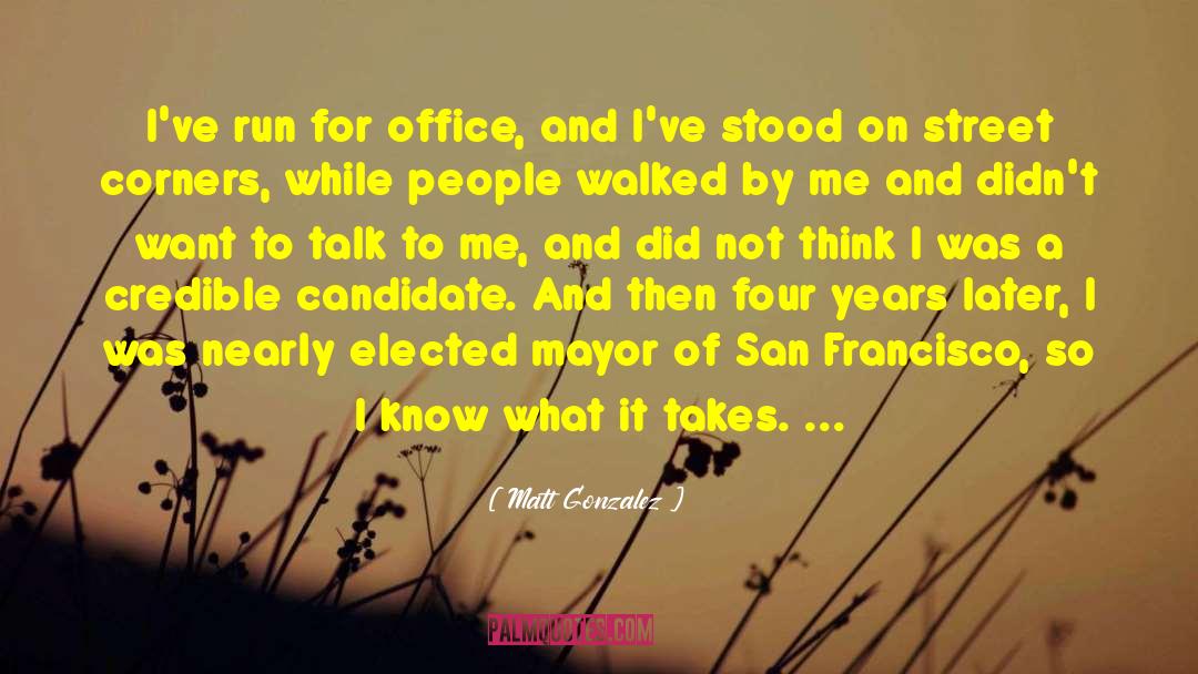 Matt Gonzalez Quotes: I've run for office, and
