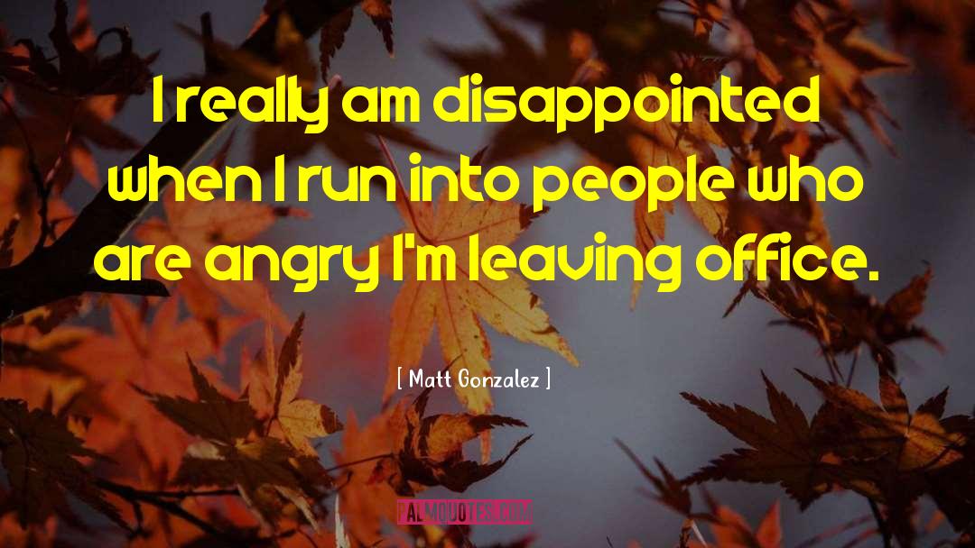 Matt Gonzalez Quotes: I really am disappointed when