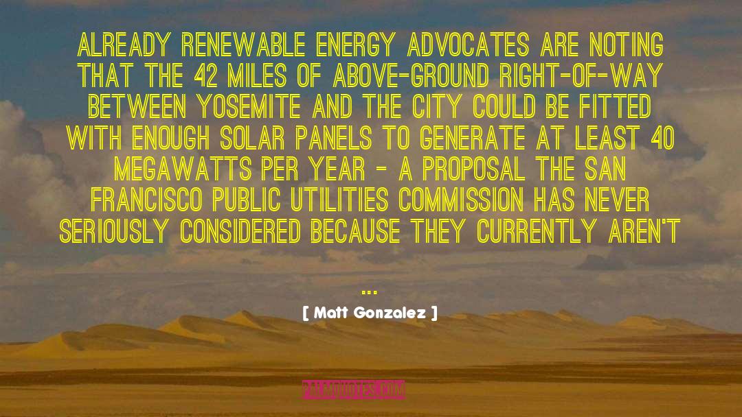 Matt Gonzalez Quotes: Already renewable energy advocates are