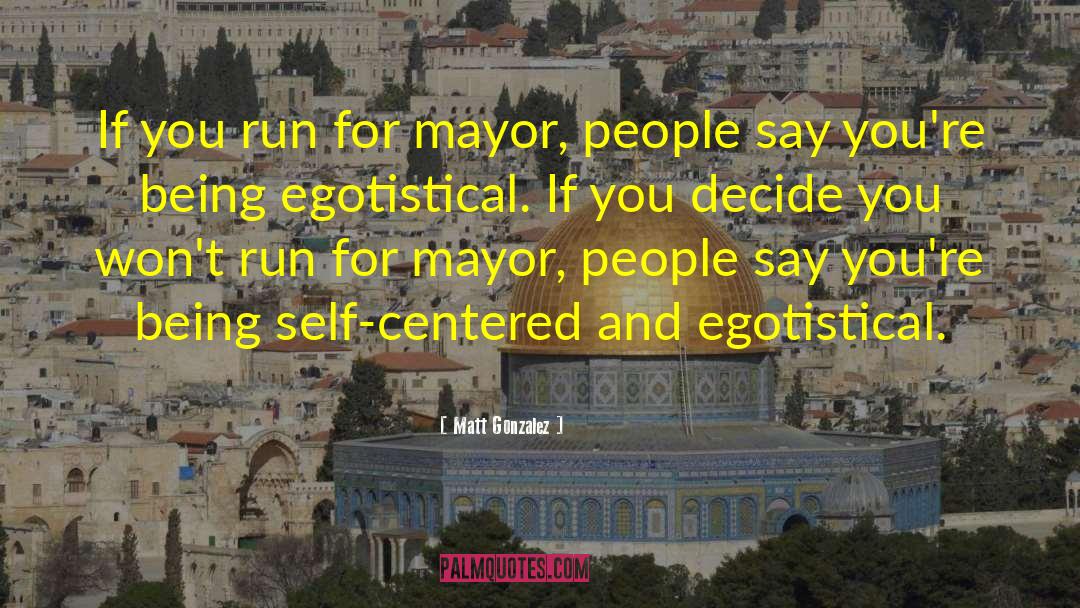 Matt Gonzalez Quotes: If you run for mayor,