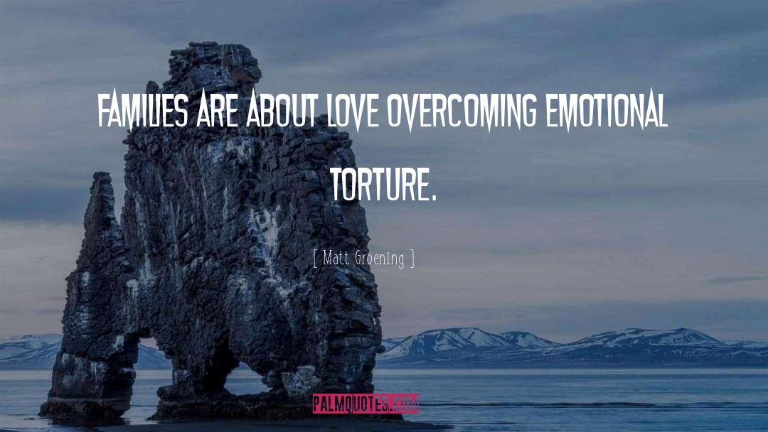 Matt Groening Quotes: Families are about love overcoming