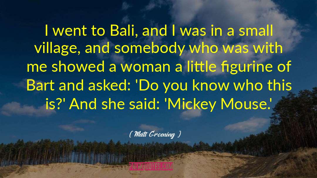 Matt Groening Quotes: I went to Bali, and