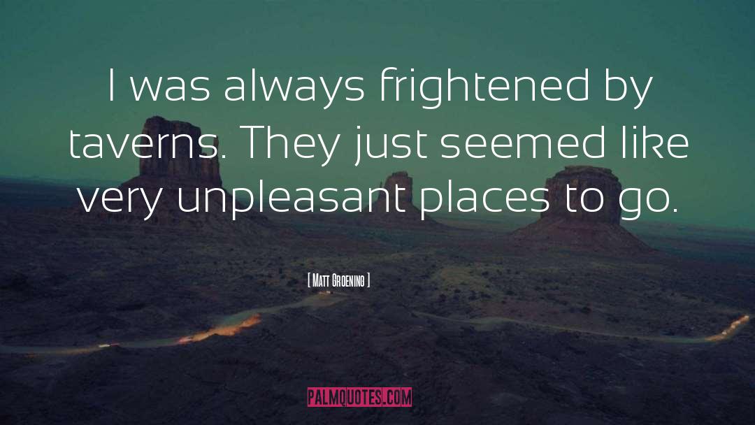 Matt Groening Quotes: I was always frightened by