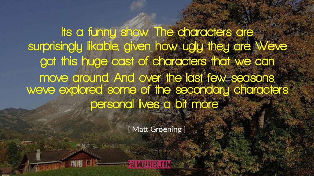 Matt Groening Quotes: It's a funny show. The