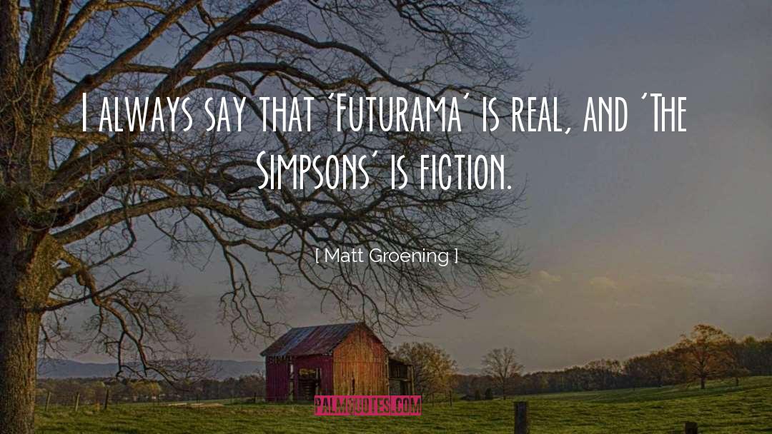 Matt Groening Quotes: I always say that 'Futurama'
