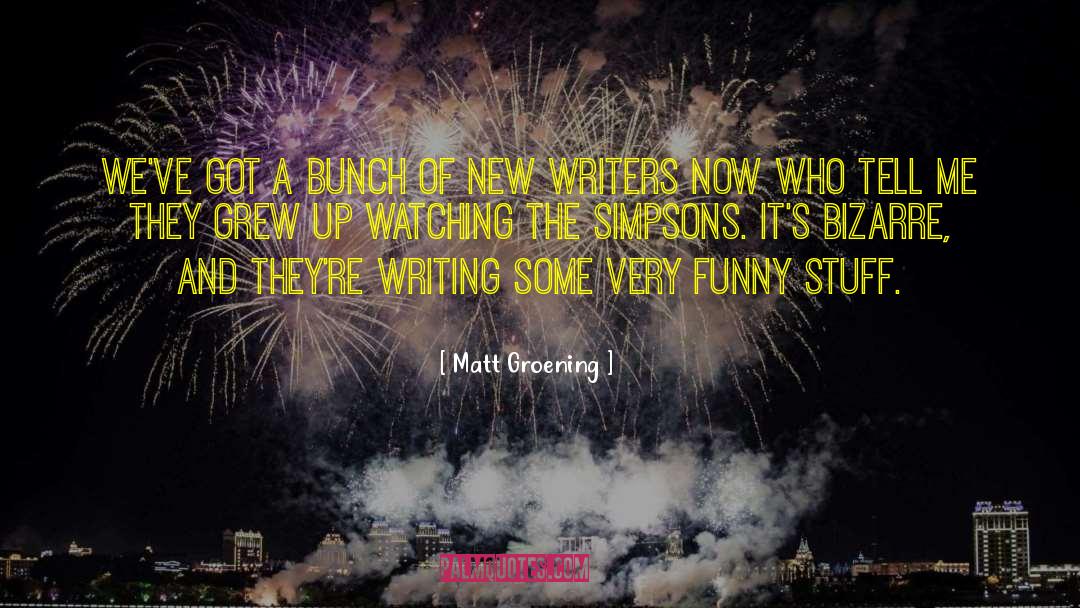 Matt Groening Quotes: We've got a bunch of