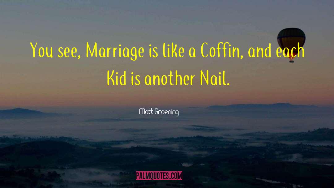 Matt Groening Quotes: You see, Marriage is like
